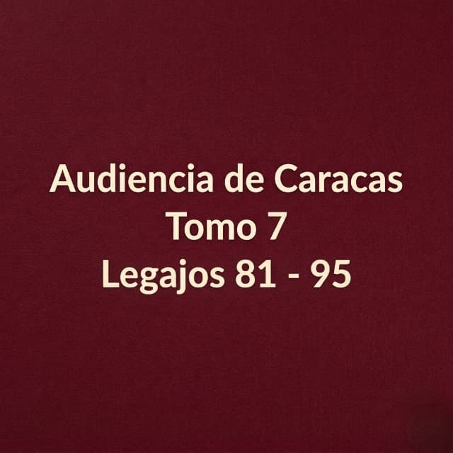 Audiencia de Caracas Tomo 7 Legajos 81 - 95