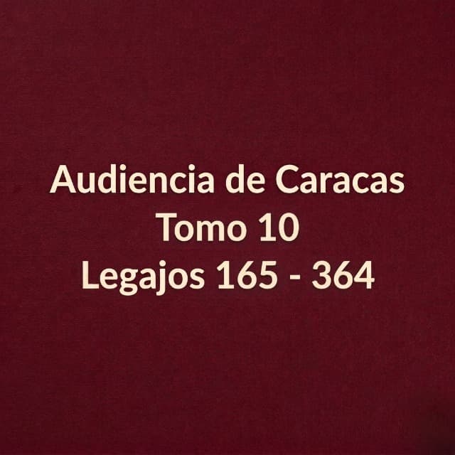 Audiencia de Caracas Tomo 10 Legajos 165 - 364