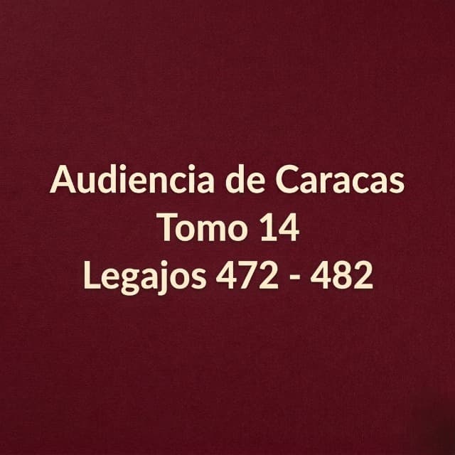 Audiencia de Caracas Tomo 14 Legajos 472 - 482