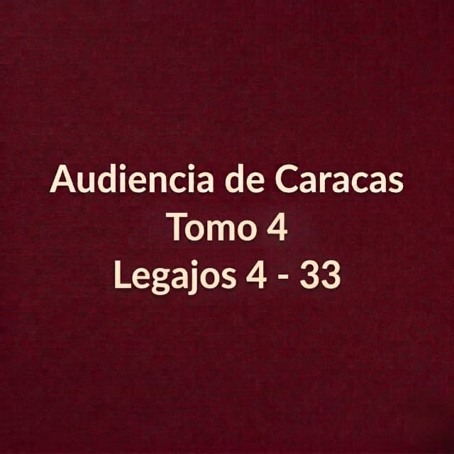 Audiencia de Caracas Tomo 4 Legajos 4 - 33 Audiencia de Caracas Tomo 4 Legajos 4 - 33