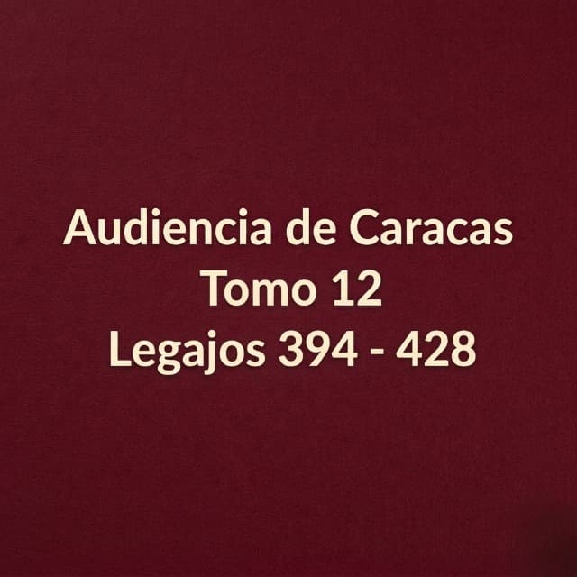 Audiencia de Caracas Tomo 12 Legajos 394 - 429 Audiencia de Caracas Tomo 12 Legajos 394 - 429