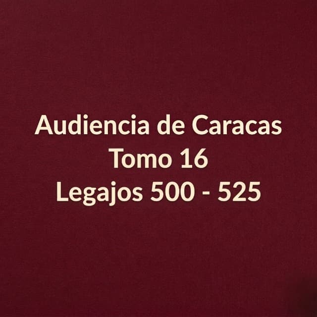 Audiencia de Caracas Tomo 16 Legajos 501 - 526 Audiencia de Caracas Tomo 16 Legajos 501 - 526