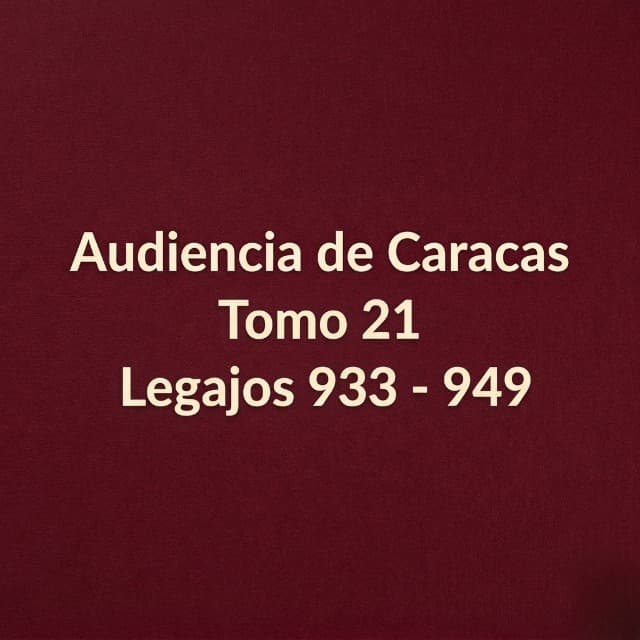 Audiencia de Caracas Tomo 21 Legajos 933 - 950 Audiencia de Caracas Tomo 21 Legajos 933 - 950